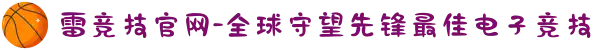 雷竞技官网-全球守望先锋最佳电子竞技